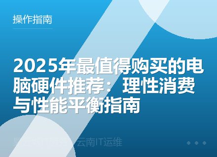 2025年最值得购买的电脑硬件推荐：理性消费与性能平衡指南