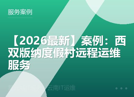 【2026最新】案例：西双版纳度假村远程运维服务