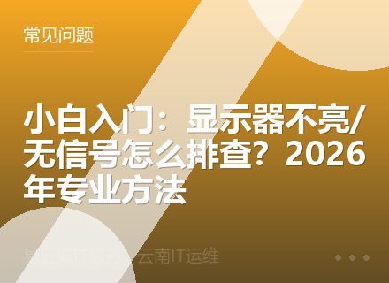 小白入门：显示器不亮/无信号怎么排查？2026年专业方法