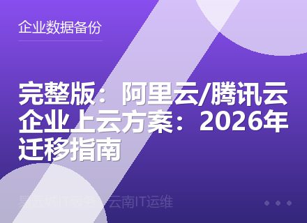 完整版：阿里云/腾讯云企业上云方案：2026年迁移指南