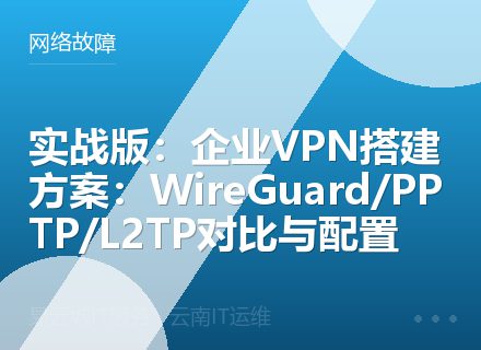 实战版：企业VPN搭建方案：WireGuard/PPTP/L2TP对比与配置