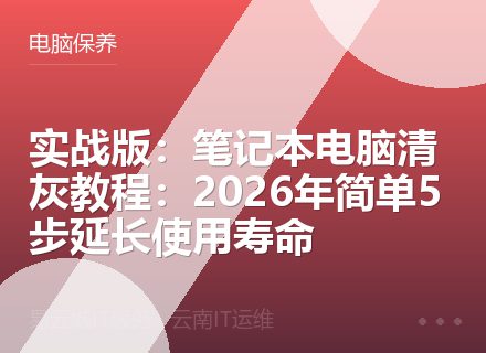 实战版：笔记本电脑清灰教程：2026年简单5步延长使用寿命