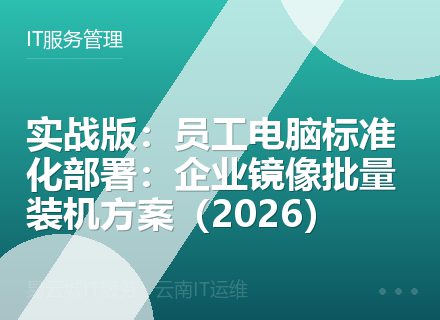 实战版：员工电脑标准化部署：企业镜像批量装机方案（2026）
