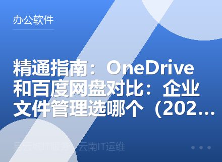 精通指南：OneDrive和百度网盘对比：企业文件管理选哪个（2026）