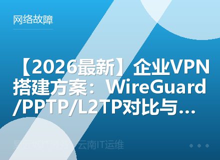 【2026最新】企业VPN搭建方案：WireGuard/PPTP/L2TP对比与配置