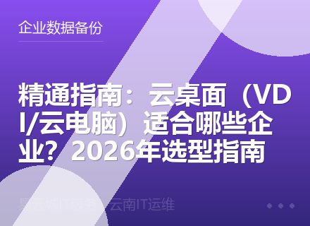 精通指南：云桌面（VDI/云电脑）适合哪些企业？2026年选型指南