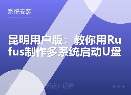 昆明用户版：教你用Rufus制作多系统启动U盘