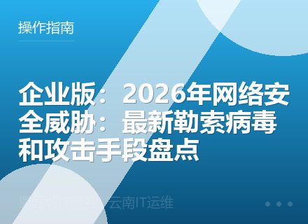 企业版：2026年网络安全威胁：最新勒索病毒和攻击手段盘点