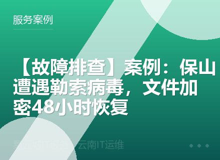 【故障排查】案例：保山遭遇勒索病毒，文件加密48小时恢复