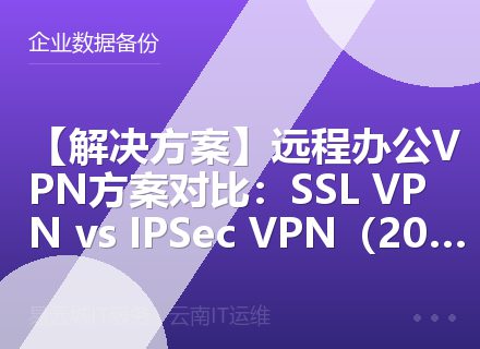 【解决方案】远程办公VPN方案对比：SSL VPN vs IPSec VPN（2026）