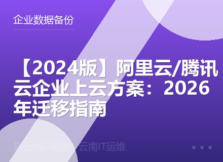 【2024版】阿里云/腾讯云企业上云方案：2026年迁移指南