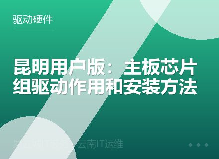 昆明用户版：主板芯片组驱动作用和安装方法