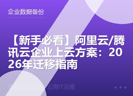 【新手必看】阿里云/腾讯云企业上云方案：2026年迁移指南