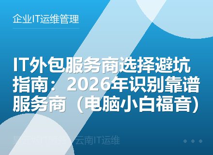 IT外包服务商选择避坑指南：2026年识别靠谱服务商（电脑小白福音）