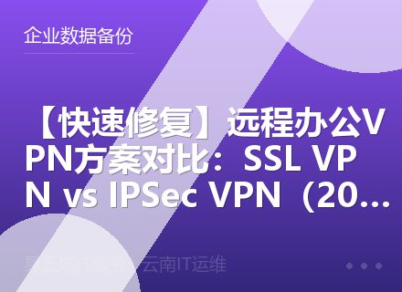 【快速修复】远程办公VPN方案对比：SSL VPN vs IPSec VPN（2026）