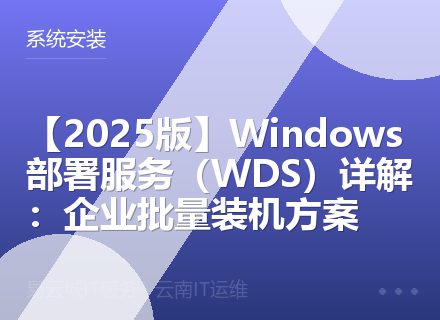 【2025版】Windows部署服务（WDS）详解：企业批量装机方案