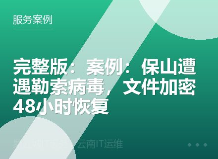 完整版：案例：保山遭遇勒索病毒，文件加密48小时恢复