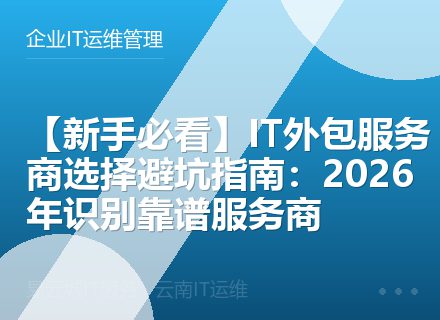 【新手必看】IT外包服务商选择避坑指南：2026年识别靠谱服务商