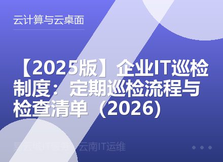 【2025版】企业IT巡检制度：定期巡检流程与检查清单（2026）