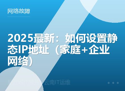 2025最新：如何设置静态IP地址（家庭+企业网络）
