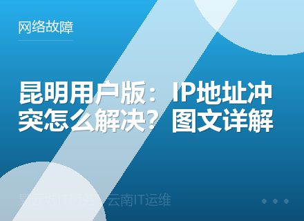 昆明用户版：IP地址冲突怎么解决？图文详解