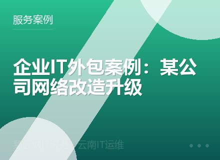 企业IT外包案例：某公司网络改造升级