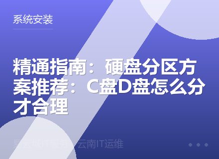 精通指南：硬盘分区方案推荐：C盘D盘怎么分才合理