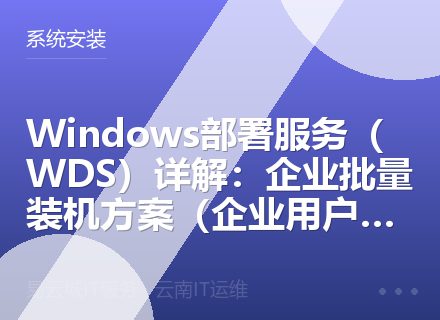 Windows部署服务（WDS）详解：企业批量装机方案（企业用户必读）
