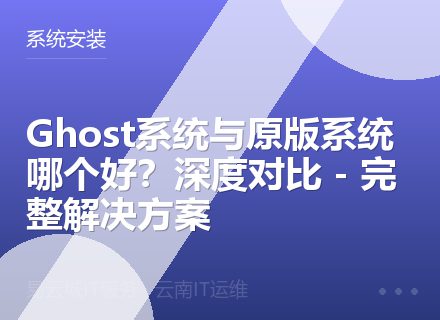 Ghost系统与原版系统哪个好？深度对比 - 完整解决方案