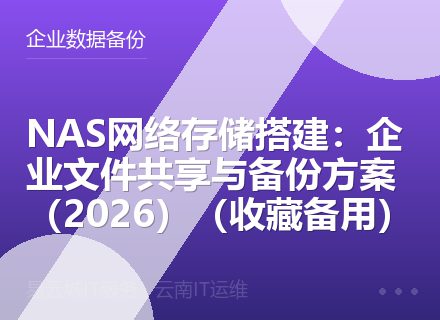 NAS网络存储搭建：企业文件共享与备份方案（2026）（收藏备用）