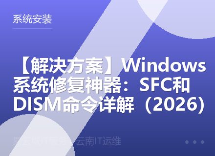 【解决方案】Windows系统修复神器：SFC和DISM命令详解（2026）