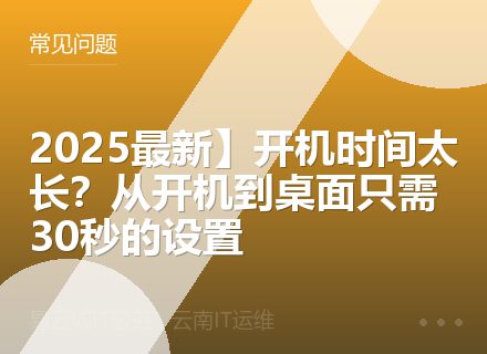2025最新】开机时间太长？从开机到桌面只需30秒的设置