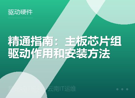 精通指南：主板芯片组驱动作用和安装方法