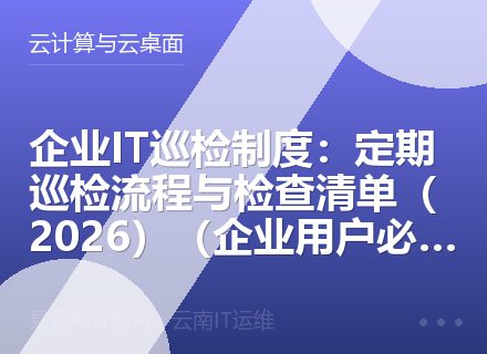 企业IT巡检制度：定期巡检流程与检查清单（2026）（企业用户必读）