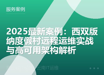 2025最新案例：西双版纳度假村远程运维实战与高可用架构解析