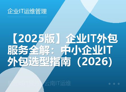 【2025版】企业IT外包服务全解：中小企业IT外包选型指南（2026）