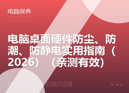 电脑桌面硬件防尘、防潮、防静电实用指南（2026）（亲测有效）