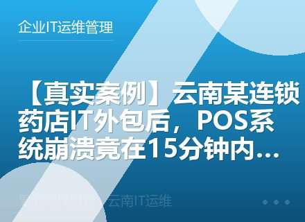 【真实案例】云南某连锁药店IT外包后，POS系统崩溃竟在15分钟内恢复！
