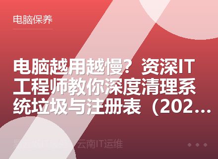 电脑越用越慢？资深IT工程师教你深度清理系统垃圾与注册表（2026亲测版）