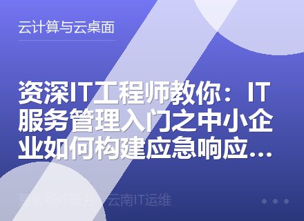 资深IT工程师教你：IT服务管理入门之中小企业如何构建应急响应体系