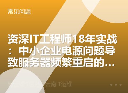 资深IT工程师18年实战：中小企业电源问题导致服务器频繁重启的根因排查与修复