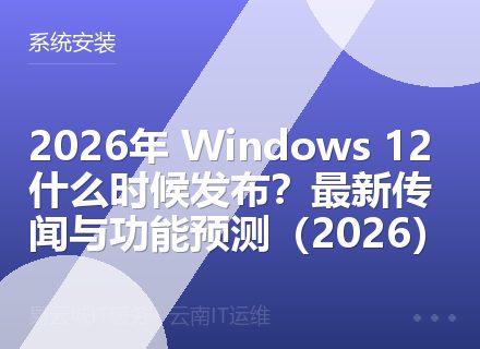 2026年 Windows 12什么时候发布？最新传闻与功能预测（2026）