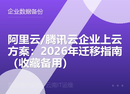阿里云/腾讯云企业上云方案：2026年迁移指南（收藏备用）