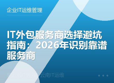 IT外包服务商选择避坑指南：2026年识别靠谱服务商