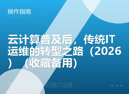 云计算普及后，传统IT运维的转型之路（2026）（收藏备用）