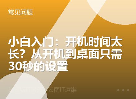 小白入门：开机时间太长？从开机到桌面只需30秒的设置