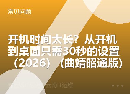 开机时间太长？从开机到桌面只需30秒的设置（2026） (曲靖昭通版)