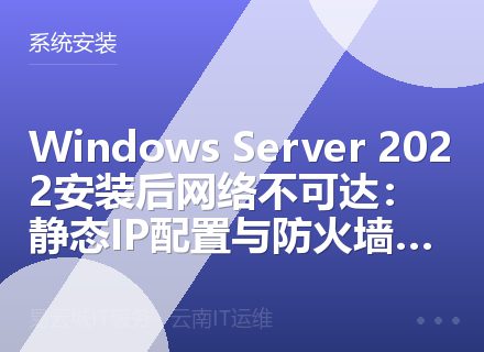 Windows Server 2022安装后网络不可达：静态IP配置与防火墙排查实战