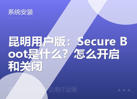 昆明用户版：Secure Boot是什么？怎么开启和关闭