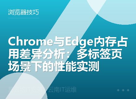 Chrome与Edge内存占用差异分析：多标签页场景下的性能实测